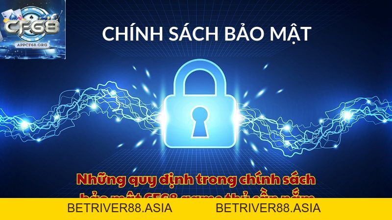 Chính sách bảo mật CF68 - Nội dung quan trọng tân binh cần lưu ý
